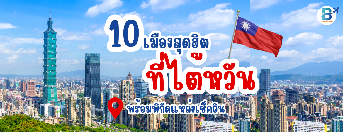 10 เมืองสุดฮิตที่ไต้หวัน พร้อมพิกัดแหล่งเช็คอิน